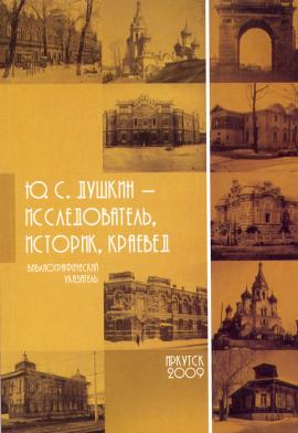 Библиографический указатель «Ю.С. Душкин – исследователь, историк, краевед» (составитель В.М. Полюх). Иркутск, 2009 год